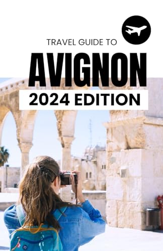 Avignon Travel Guide 2024: Museums, Theatre, Cinema, Attractions and Art: The Easy Guidebook to Exploring All Avignon Has To Offer (Travel Guides) von Independently published