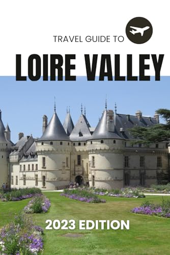 Loire Valley Travel Guide; An Up to Date Travel Guide to the Gem That is Loire Valley, France on a Budget. 2023 Edition: Discover the Best stops, Best ... Easy to carry Budget-friendly Travel Guide.