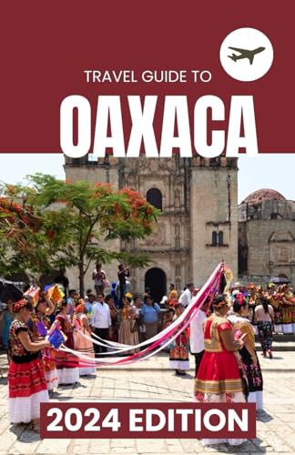 Oaxaca Travel Guide 2024: Nightlife, Festivals, Street food, Art Museums, Mezcal and much more: Best Travel Guide to Exploring Oaxaca's little details (Travel Guides) von Independently published