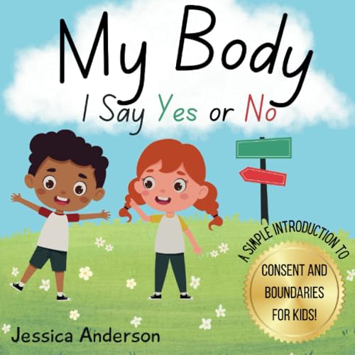 My Body I Say Yes or No: Helping kids understand consent and boundaries, identifying safe adults, and feeling confident in letting their voice be heard! von Jessica Anderson