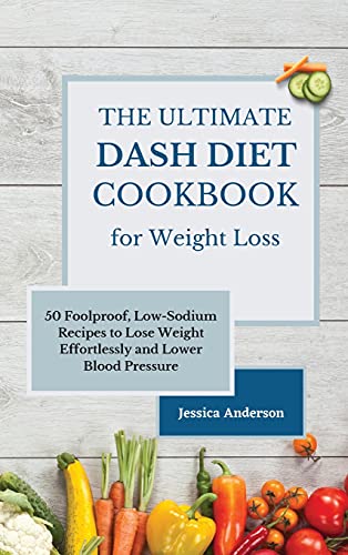 The Ultimate DASH Diet Cookbook for Weight Loss: 50 Foolproof, Low-Sodium Recipes to Lose Weight Effortlessly and Lower Blood Pressure von Jessica Anderson