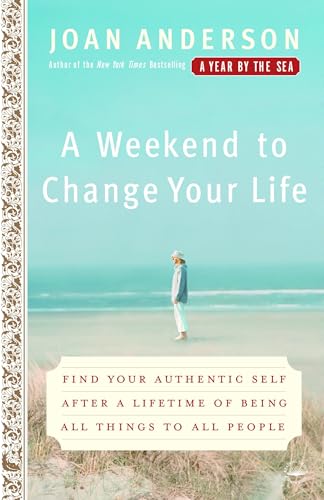 A Weekend to Change Your Life: Find Your Authentic Self After a Lifetime of Being All Things to All People A Weekend to Change Your Life: Find Your Authentic Self After a Lifetime of Being All Things to All People