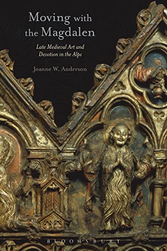 Moving with the Magdalen: Late Medieval Art and Devotion in the Alps Moving with the Magdalen: Late Medieval Art and Devotion in the Alps von Bloomsbury Visual Arts