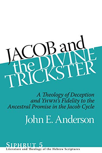 Jacob and the Divine Trickster: A Theology of Deception and YHWH¿s Fidelity to the Ancestral Promise in the Jacob Cycle (Siphrut, Band 5)