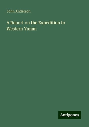 A Report on the Expedition to Western Yunan von Antigonos Verlag