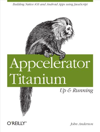 Appcelerator Titanium: Up and Running: Building Native IOS and Android Apps Using JavaScript von O'Reilly Media