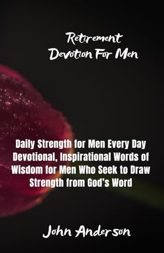 Retirement Devotion For Men: Daily Strength for Men Every Day Devotional, Inspirational Words of Wisdom for Men Who Seek to Draw Strength from God’s Word von Independently published