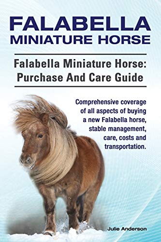 Falabella Miniature Horse. Falabella Miniature horse: purchase and care guide.: purchase and care guide. Comprehensive coverage of all aspects of ... management, care, costs and transportation.