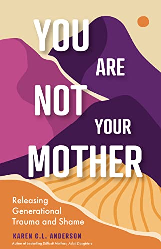 You Are Not Your Mother: Releasing Generational Trauma and Shame (Living Free from Narcissistic Mothers and Fathers) von MANGO