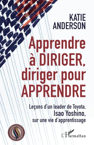Apprendre à diriger, diriger pour apprendre: Leçons d'un leader de Toyota, Isao Yoshino, sur une vie d'apprentissage von Editions L'Harmattan