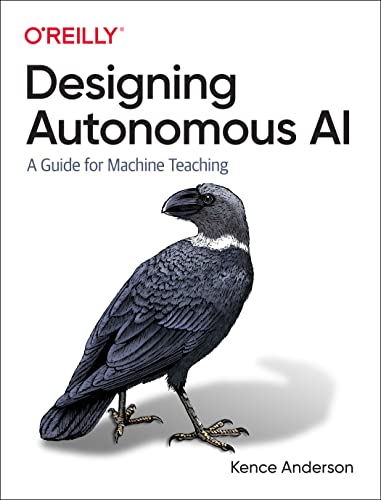 Designing Autonomous AI: A Guide for Machine Teaching von O'Reilly Media