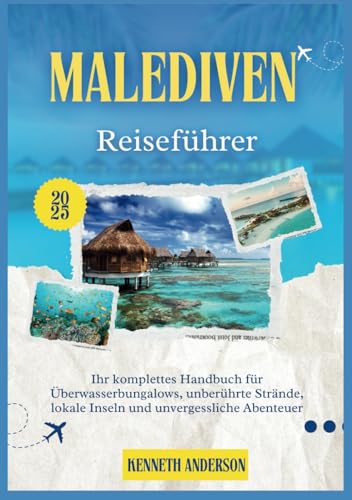 MALEDIVEN REISEFÜHRER 2025: Ihr komplettes Handbuch für Überwasserbungalows, unberührte Strände, lokale Inseln und unvergessliche Abenteuer MALEDIVEN REISEFÜHRER 2025: Ihr komplettes Handbuch für Überwasserbungalows, unberührte Strände, lokale Inseln und unvergessliche Abenteuer von Independently published