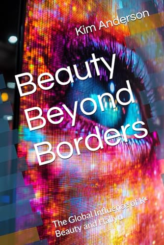 Beauty Beyond Borders: The Global Influence of K-Beauty and Hallyu von Independently published
