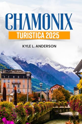 Chamonix Turistica 2025: Scopri sentieri escursionistici iconici, stazioni sciistiche e avventure tutto l'anno con consigli e mappe di esperti von Independently published