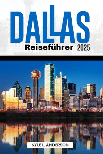 Dallas Reiseführer 2025: Der komplette Reiseführer zu den Top-Attraktionen und der lokalen Kultur im Herzen des Metroplex von Independently published