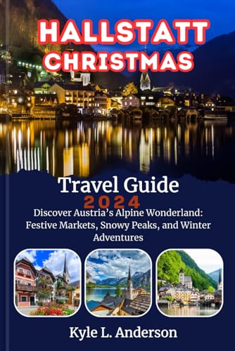 HALLSTATT CHRISTMAS Travel Guide 2024: Discover Austria’s Alpine Wonderland: Festive Markets, Snowy Peaks, and Winter Adventures