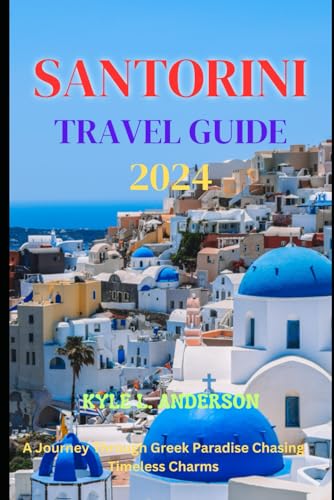 SANTORINI TRAVEL GUIDE 2024: A Journey Through Greek Paradise Chasing Timeless Charms and Discovering the Hidden Gems in Santorini von Independently published