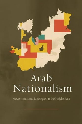 Arab Nationalism: Movements and Ideologies in the Middle East