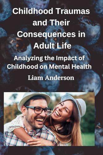 Childhood Traumas and Their Consequences in Adult Life von Independently published