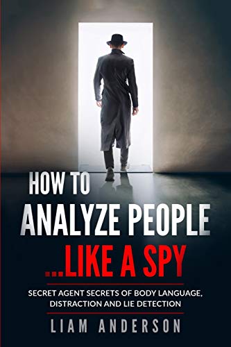 How To Analyze People...Like a Spy: Secret Agent Secrets of Body Language, Distraction and Lie Detection