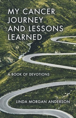 My Cancer Journey and Lessons Learned: A Book of Devotions My Cancer Journey and Lessons Learned: A Book of Devotions von WestBow Press