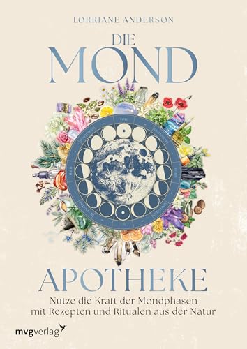 Die Mond-Apotheke: Nutze die Kraft der Mondphasen mit Rezepten und Ritualen aus der Natur | Der Mond-Guide rund um Natur, grüne Magie und stärkende Rituale von mvg Verlag
