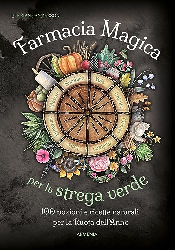 Farmacia magica per la strega verde. 100 pozioni e ricette naturali per la ruota dell'anno (Magick)