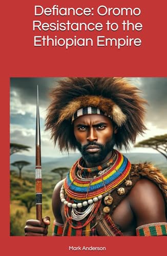 Defiance: Oromo Resistance to the Ethiopian Empire Defiance: Oromo Resistance to the Ethiopian Empire von Independently published