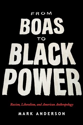From Boas to Black Power: Racism, Liberalism, and American Anthropology From Boas to Black Power: Racism, Liberalism, and American Anthropology