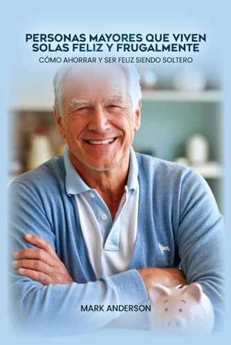 Personas mayores que viven solas feliz y frugalmente: Cómo ahorrar y ser feliz siendo soltero Personas mayores que viven solas feliz y frugalmente: Cómo ahorrar y ser feliz siendo soltero von Independently published