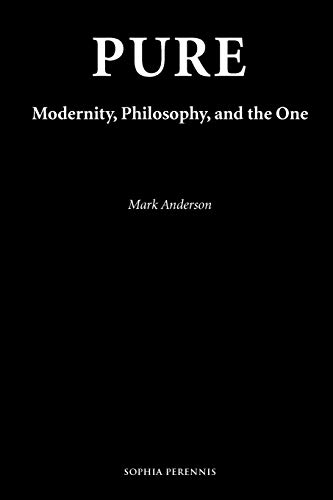 Pure: Modernity, Philosophy, and the One Pure: Modernity, Philosophy, and the One