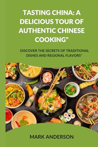 Tasting China: A Delicious Tour of Authentic Chinese Cooking": Discover the Secrets of Traditional Dishes and Regional Flavors" von Independently published