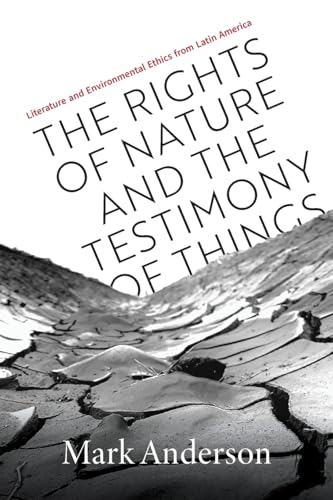 Rights of Nature and the Testimony of Things: Literature and Environmental Ethics from Latin America Rights of Nature and the Testimony of Things: Literature and Environmental Ethics from Latin America