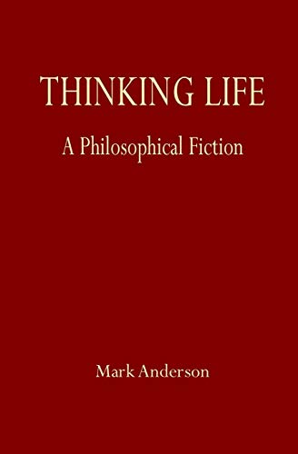 Thinking Life: A Philosophical Fiction Thinking Life: A Philosophical Fiction