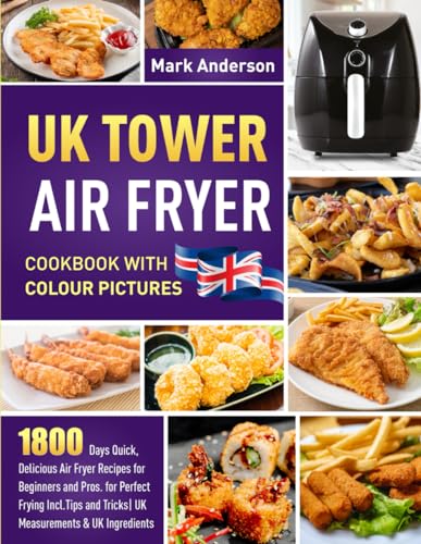 UK Tower Air Fryer Cookbook with Colour Pictures: 1800 Days Quick, Delicious Air Fryer Recipes for Beginners and Pros. for Perfect Frying Incl.Tips and Tricks| UK Measurements & UK Ingredients von Independently published