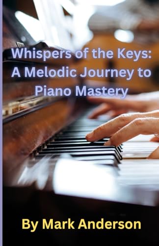 Whispers of the Keys:: A Melodic Journey to Piano Mastery Whispers of the Keys:: A Melodic Journey to Piano Mastery von Independently published