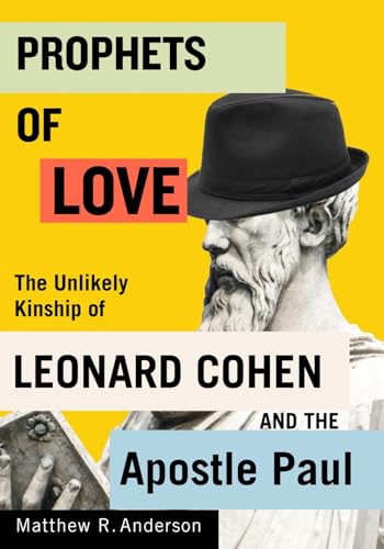 Prophets of Love: The Unlikely Kinship of Leonard Cohen and the Apostle Paul (Advancing Studies in Religion, 15)