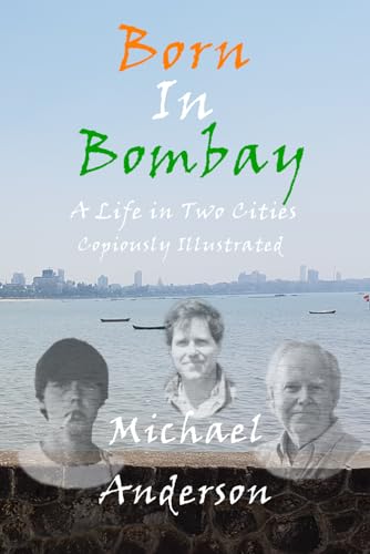 Born In Bombay: A LIfe In Two Cities, Copiously Illustrated von Independently published