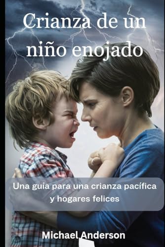 Crianza de un niño enojado: Una guía para una crianza pacífica y hogares felices von Independently published