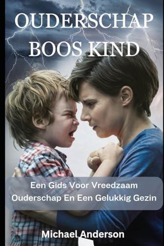 Ouderschap Boos Kind: Een Gids Voor Vreedzaam Ouderschap En Een Gelukkig Gezin von Independently published