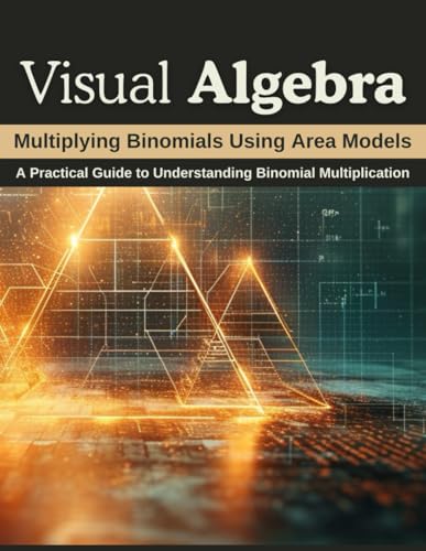 Visual Algebra: Multiplying Binomials Using Area Models: A Practical Guide to Understanding Binomial Multiplication von Independently published