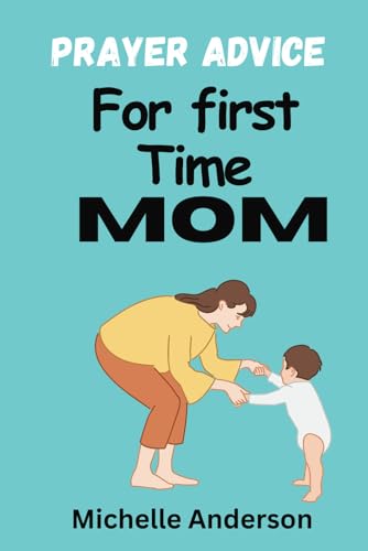 Prayer Advice for first time moms: Biblical encouragement for new moms von Independently published