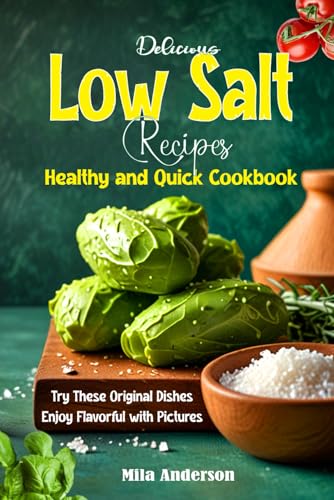 Delicious Low Salt Recipes Healthy and Quick Cookbook: Try These Original Dishes Enjoy Flavorful with Pictures von Independently published