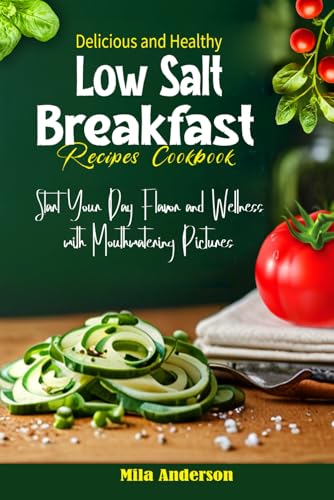 Delicious and Healthy Low Salt Breakfast Recipes Cookbook: Start Your Day Flavor and Wellness with Mouthwatering Pictures von Independently published