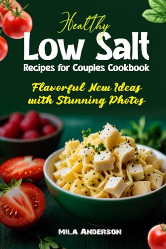 Healthy Low Salt Recipes for Couples Cookbook: Flavorful New Ideas with Stunning Photos von Independently published