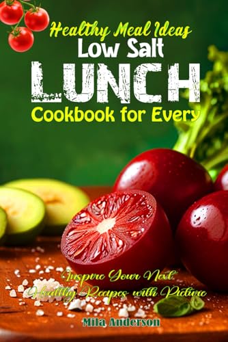 Healthy Meal Ideas Low Salt Lunch Cookbook for Every: Inspire Your Next Healthy Recipes with Picture von Independently published