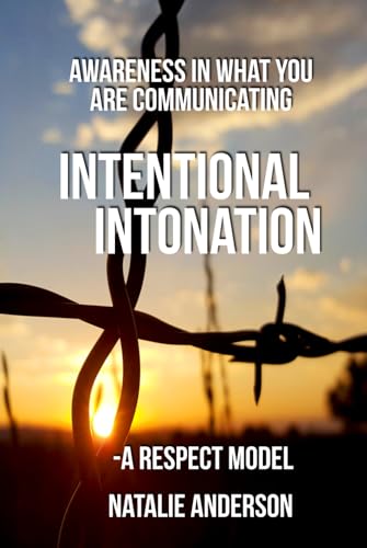 Intentional Intonation: Awareness in what you are communicating -A Respect Model von Independently published
