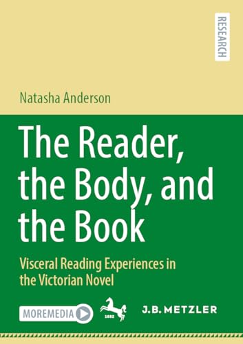 The Reader, the Body, and the Book: Visceral Reading Experiences in the Victorian Novel The Reader, the Body, and the Book: Visceral Reading Experiences in the Victorian Novel von J.B. Metzler