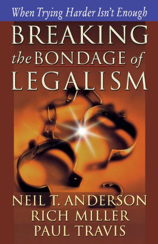 Breaking the Bondage of Legalism: When Trying Harder Isn't Enough