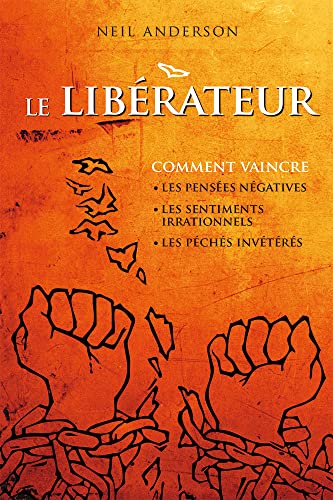 Le libérateur: Comment vaincre les pensées négatives, les sentiments irrationnels, les péchés invétérés. Le libérateur: Comment vaincre les pensées négatives, les sentiments irrationnels, les péchés invétérés.